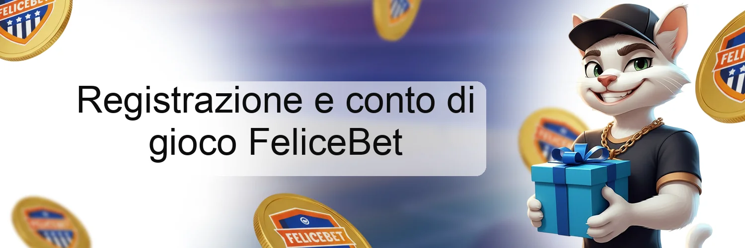 Registrazione e conto di gioco FeliceBet Registrazione e conto di gioco FeliceBet